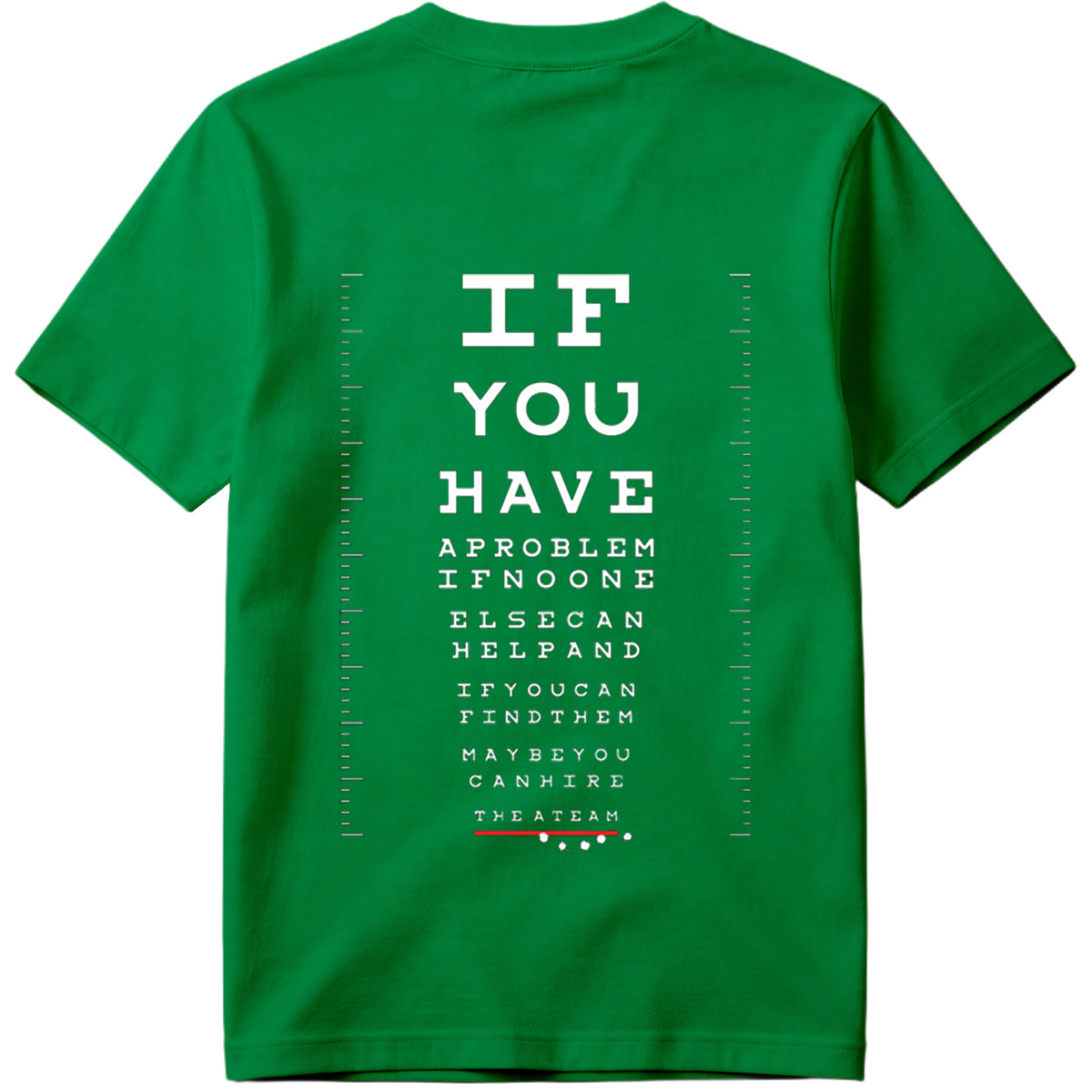 IF YOU HAVE A PROBLEM IF NO ONE ELSE CAN HELP AND IF YOU CAN FIND THEM MAYBE YOU CAN HIRE THE A TEAM - Tee