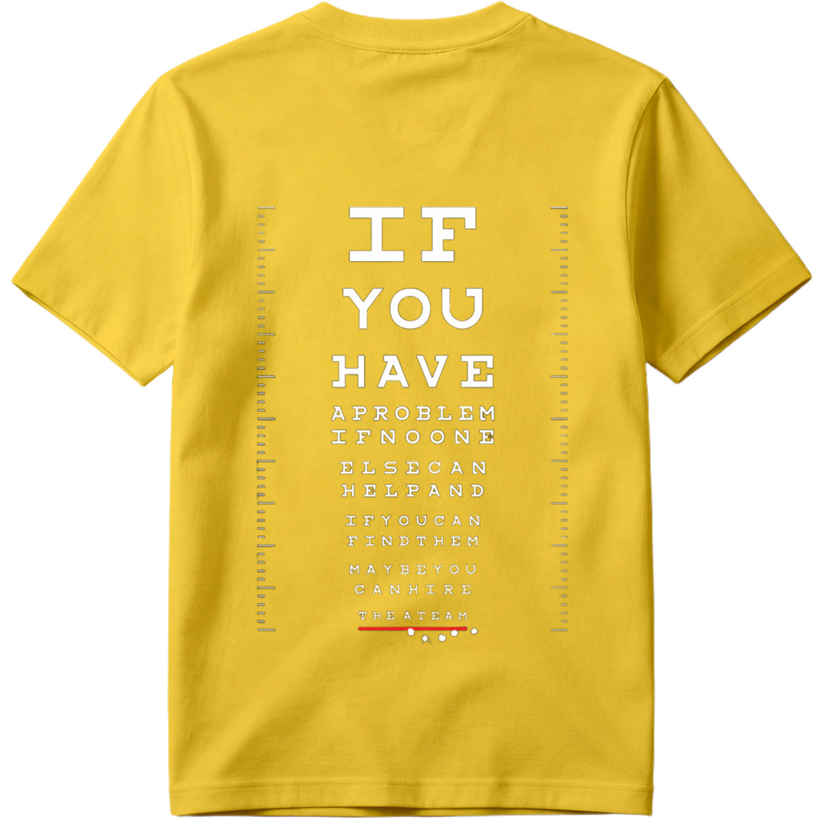 IF YOU HAVE A PROBLEM IF NO ONE ELSE CAN HELP AND IF YOU CAN FIND THEM MAYBE YOU CAN HIRE THE A TEAM - Tee