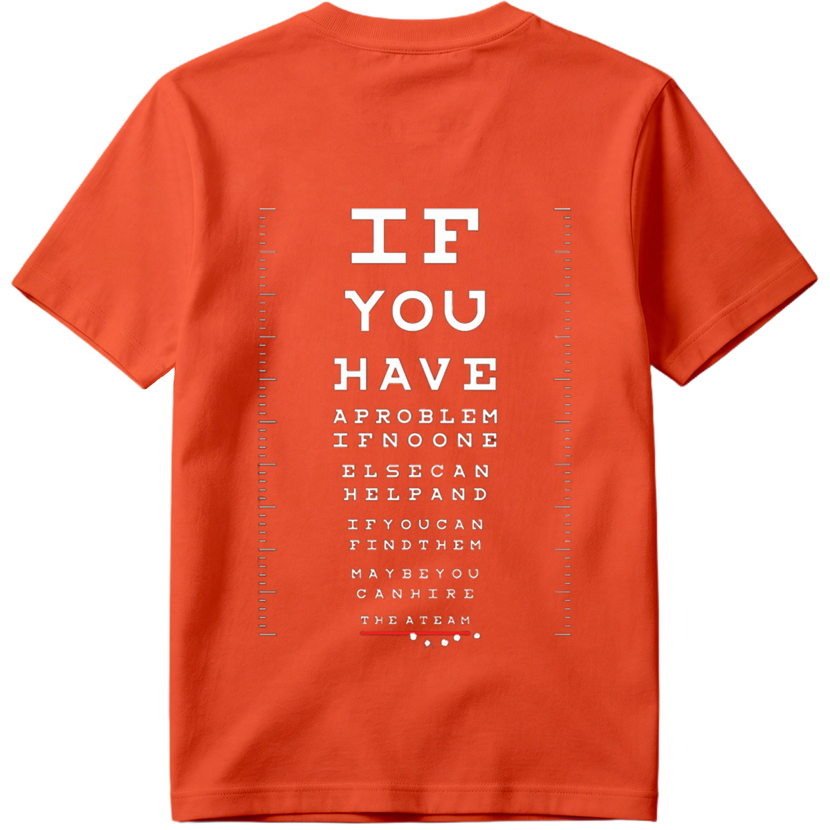 IF YOU HAVE A PROBLEM IF NO ONE ELSE CAN HELP AND IF YOU CAN FIND THEM MAYBE YOU CAN HIRE THE A TEAM - Tee
