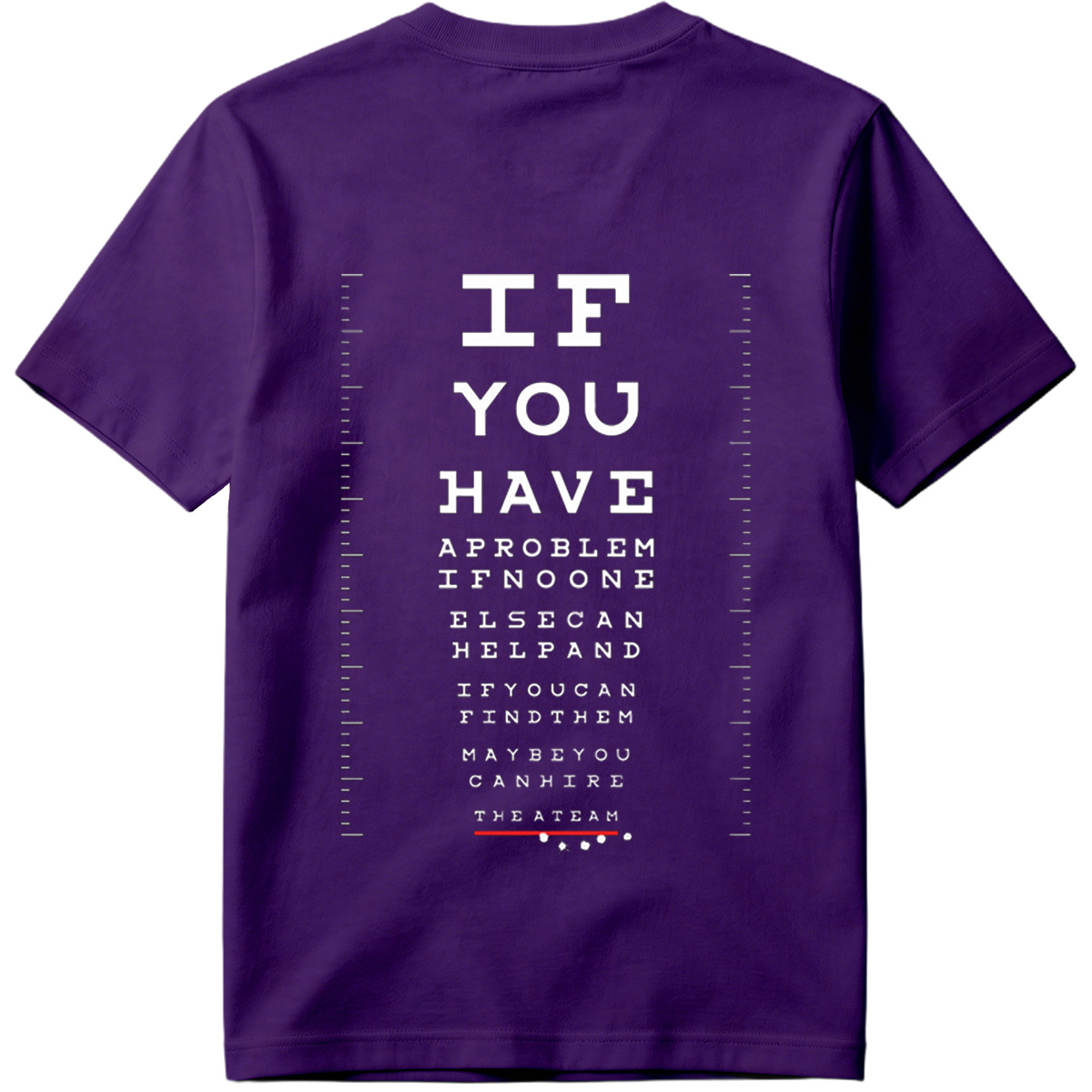IF YOU HAVE A PROBLEM IF NO ONE ELSE CAN HELP AND IF YOU CAN FIND THEM MAYBE YOU CAN HIRE THE A TEAM - Tee