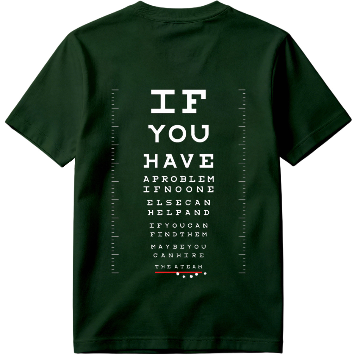 IF YOU HAVE A PROBLEM IF NO ONE ELSE CAN HELP AND IF YOU CAN FIND THEM MAYBE YOU CAN HIRE THE A TEAM - Tee
