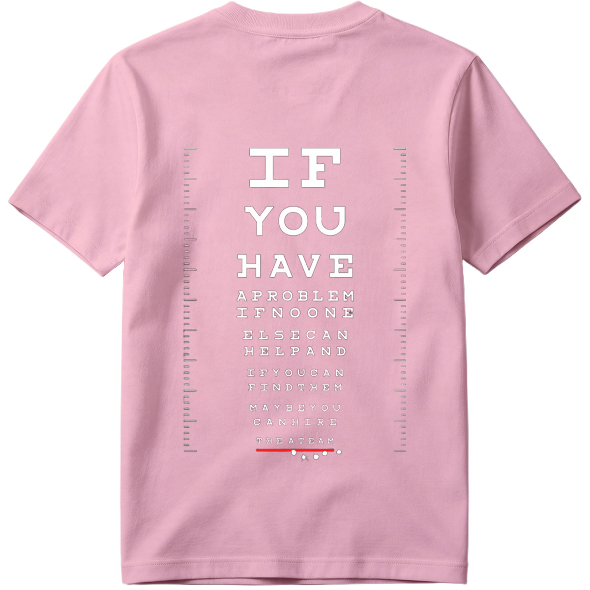 IF YOU HAVE A PROBLEM IF NO ONE ELSE CAN HELP AND IF YOU CAN FIND THEM MAYBE YOU CAN HIRE THE A TEAM - Tee