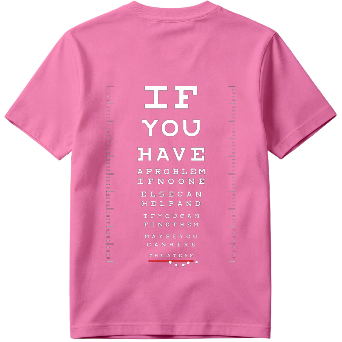 IF YOU HAVE A PROBLEM IF NO ONE ELSE CAN HELP AND IF YOU CAN FIND THEM MAYBE YOU CAN HIRE THE A TEAM - Tee